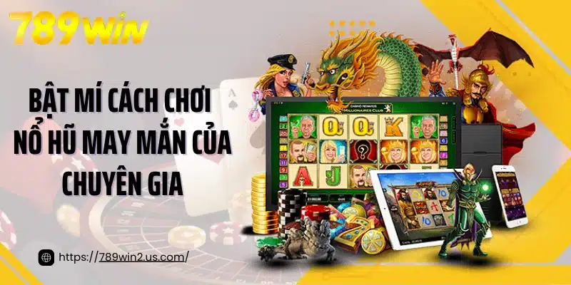 Bật mí cách chơi nổ hũ may mắn của chuyên gia