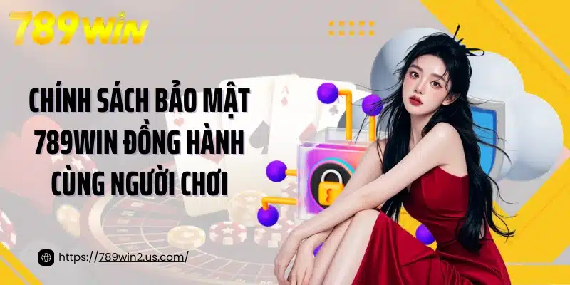 Chính sách bảo mật 789win đồng hành cùng người chơi