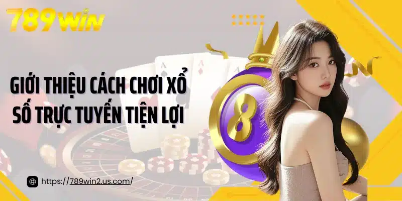Giới thiệu cách chơi xổ số trực tuyến tiện lợi