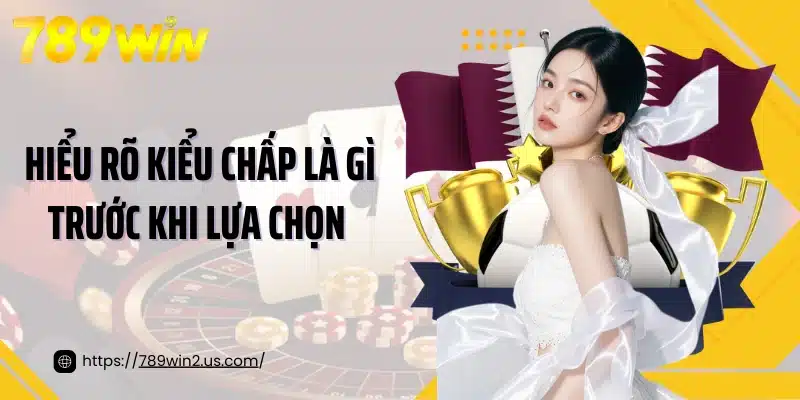 Hiểu rõ kiểu chấp là gì trước khi lựa chọn 