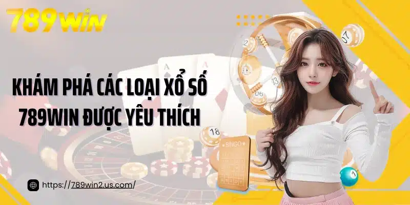 Khám phá các loại xổ số 789win được yêu thích