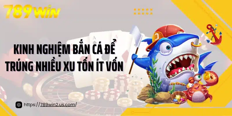 Kinh nghiệm bắn cá để trúng nhiều xu tốn ít vốn