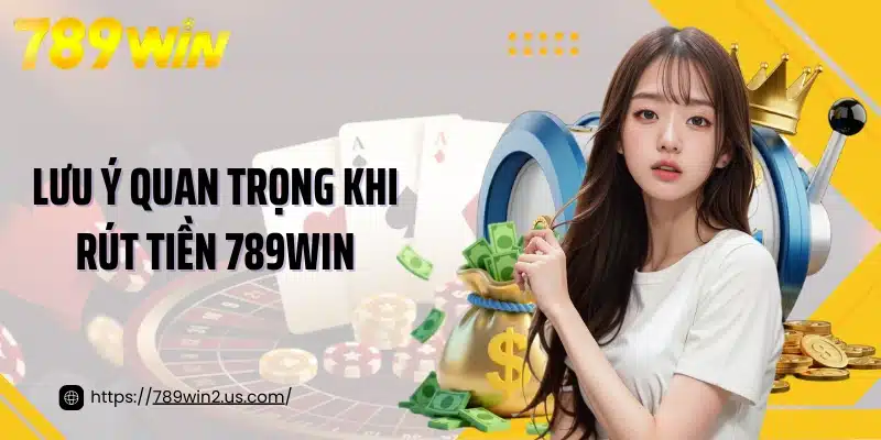 Lưu ý quan trọng khi rút tiền 789win