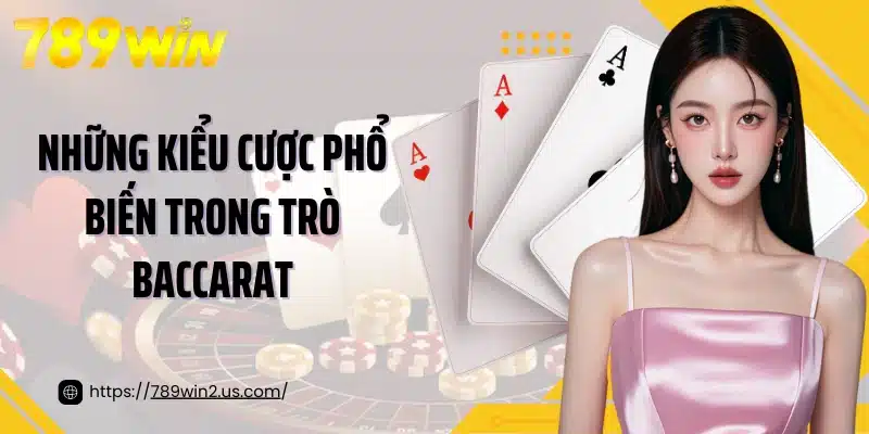 Những kiểu cược phổ biến trong trò Baccarat