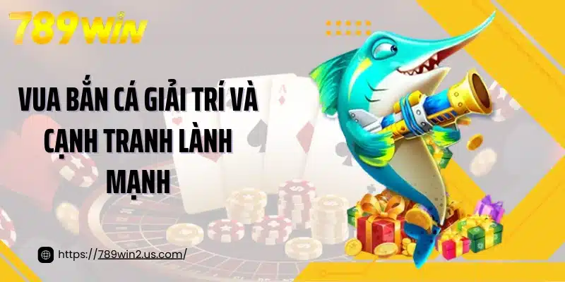 Vua bắn cá giải trí và cạnh tranh lành mạnh